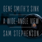 Gene Smith's Sink Lib/E: A Wide-Angle View By Sam Stephenson, Coleen Marlo (Read by) Cover Image