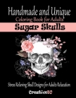 Sugar Skulls Coloring Book for Adults: Stress Relieving Skull Designs for Adults Relaxation - Handmade and Unique Cover Image