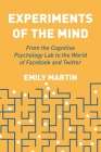 Experiments of the Mind: From the Cognitive Psychology Lab to the World of Facebook and Twitter By Emily Martin Cover Image