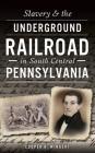 Slavery & the Underground Railroad in South Central Pennsylvania By Cooper H. Wingert Cover Image