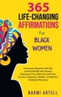365 Life-Changing Affirmations For Black Women: Overcome Negative Self Talk, Limiting Beliefs and Anxiety, Reprogram Your Mind For Self Love, Success, By Naomi Artell Cover Image