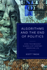 Algorithms and the End of Politics: How Technology Shapes 21st-Century American Life By Scott Timcke Cover Image