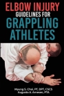 Elbow Injury Guidelines for Grappling Athletes By Pt Dpt Choi, Pta Augusto a. Arnesen Cover Image