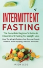 Intermittent Fasting: The Complete Beginner's Guide to Intermittent Fasting For Weight Loss: Cure The Weight Problem And Reverse Chronic Dis By Jason Legg Cover Image