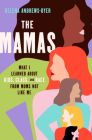 The Mamas: What I Learned About Kids, Class, and Race from Moms Not Like Me Cover Image