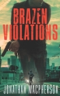 Brazen Violations By Jonathan MacPherson Cover Image