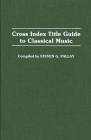 Cross Index Title Guide to Classical Music (Music Reference Collection) By Steven G. Pallay Cover Image
