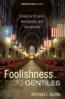 Foolishness to Gentiles (Theopolitical Visions #26) By Michael L. Budde, D. Stephen Long (Foreword by) Cover Image