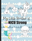 My Little Brother is NICU Strong: Unicorn Coloring Book: For Siblings of Neonatal Intensive Care Unit Babies. Communication Tool for Parents & Childre By Motherly Love Press Cover Image