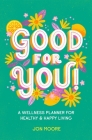 Good for You!: A Wellness Planner for Healthy and Happy Living By Jon Moore, Jess Miller (Illustrator) Cover Image