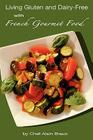 Living Gluten and Dairy-Free with French Gourmet Food: A Practical Guide By Chef Alain Braux Cover Image