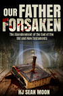 Our Father Forsaken: The Abandonment of the God of the Old and New Testaments By HJ Sean Moon Cover Image