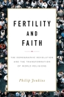 Fertility and Faith: The Demographic Revolution and the Transformation of World Religions By Philip Jenkins Cover Image