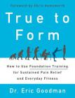True to Form: How to Use Foundation Training for Sustained Pain Relief and Everyday Fitness By Eric Goodman Cover Image