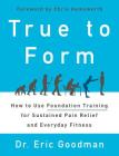 True to Form: How to Use Foundation Training for Sustained Pain Relief and Everyday Fitness Cover Image