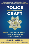 Police Craft: What Cops Know about Crime, Community and Violence By Adam Plantinga Cover Image