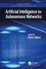Artificial Intelligence for Autonomous Networks (Chapman & Hall/CRC Artificial Intelligence and Robotics) By Mazin Gilbert (Editor) Cover Image