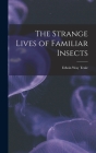 The Strange Lives of Familiar Insects By Edwin Way 1899-1980 Teale Cover Image