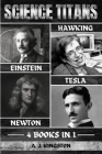 Science Titans: Einstein, Hawking, Newton, And Tesla By A. J. Kingston Cover Image