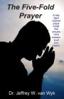 The Five-Fold Prayer: A Holy Spirit inspired prayer model that ensures 100 % answers to all your prayers By Jeffrey W. Van Wyk Cover Image