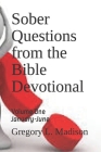 Sober Questions from the Bible Devotional: Volume One By Gregory L. Madison Cover Image