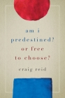 Am I Predestined? Or Free to Choose? Cover Image
