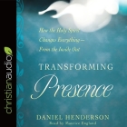 Transforming Presence Lib/E: How the Holy Spirit Changes Everything-From the Inside Out Cover Image
