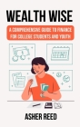 Wealth Wise: A Comprehensive Guide to Finance for College Students and Youth Cover Image
