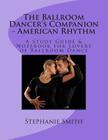 The Ballroom Dancer's Companion - American Rhythm: A Study Guide & Notebook for Lovers of Ballroom Dance By Stephanie Smith Cover Image