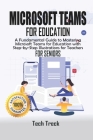 Microsoft Teams For Education: A Fundamental Guide to Mastering Microsoft Teams for Education with Step-by-Step Illustrations For Teachers For Senior Cover Image