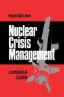 Nuclear Crisis Management: A Dangerous Illusion (Cornell Studies in Security Affairs) By Richard Ned LeBow Cover Image