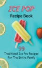 Ice Pop Recipe Book: 99 Traditional Ice Pop Recipes For The Entire Family Cover Image