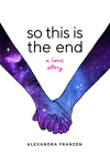 So This Is the End: A Love Story (Explore Spiritual Freedom, Fantasize True Love, and Ponder Your Own Last 24 Hours in This Near-Future Sc By Alexandra Franzen Cover Image