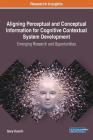 Aligning Perceptual and Conceptual Information for Cognitive Contextual System Development: Emerging Research and Opportunities Cover Image