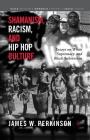 Shamanism, Racism, and Hip Hop Culture: Essays on White Supremacy and Black Subversion (Black Religion/Womanist Thought/Social Justice) By James W. Perkinson Cover Image