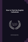 How to Visit the English Cathedrals By Esther Singleton Cover Image