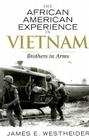 The African American Experience in Vietnam: Brothers in Arms By James E. Westheider, Jacqueline M. Moore (Other), Nina Mjagkij (Other) Cover Image