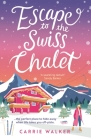 Escape to the Swiss Chalet: The must-read hilarious rom-com to escape with! Perfect for fans of Chalet Girl and Bridget Jones (Holiday Romance) By Carrie Walker Cover Image