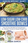 Low-Sugar Low-Carb Smoothie Bowls: Easy & Tasty Breakfast & Snack Recipes for a Healthy Lifestyle & Natural Weight Loss Cover Image