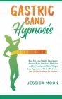 Gastric Band Hypnosis: Burn Fat, Lose Weight, Rewire your Anxious Brain, Stop Food Addiction and Eat Healthy with Rapid Weight Loss Hypnosis Cover Image