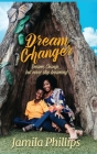 Dream Changer: Dreams Change... but Never Stop Dreaming! By Jamila Phillips Cover Image