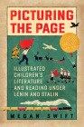 Picturing the Page: Illustrated Children's Literature and Reading Under Lenin and Stalin By Megan Swift Cover Image