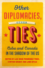 Other Diplomacies, Other Ties: Cuba and Canada in the Shadow of the US By Luis Rene Fernandez Tabio (Editor), Cynthia Wright (Editor), Lana Wylie (Editor) Cover Image
