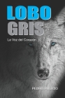 Lobo Gris: La Voz del Corazón By Pedro Policio Cover Image