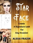 Star Face: Create A Signature Look For Any Occasion By Alexa Frazer Cover Image
