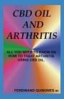 CBD Oil and Arthritis: All You Need to Know about Using CBD Oil to Treat Arthritis By Ferdinand Quinones MD Cover Image