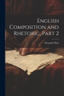English Composition and Rhetoric, Part 2 By Alexander Bain Cover Image