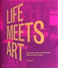 Life Meets Art: Inside the Homes of the World's Most Creative People By Sam Lubell Cover Image