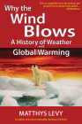 Why the Wind Blows: A History of Weather and Global Warming By Matthys Levy Cover Image