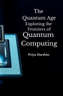 The Quantum Age: Exploring the Frontiers of Quantum Computing. Cover Image